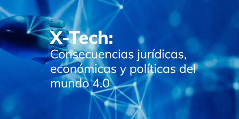 X-Tech. consecuencias jurídicas, económicas y políticas del mundo 4.0